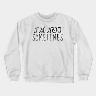 I'm not sometimes! Crewneck Sweatshirt